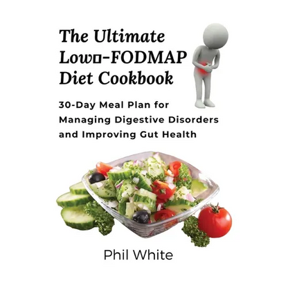 The Ultimate Low FODMAP Diet Cookbook: 30-Day Meal Plan for Managing Digestive Disorders and Improving Gut Health - Paperback
