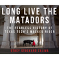 Long Live the Matadors: The Fearless History of Texas Tech's Masked Rider - Hardcover