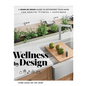 Wellness by Design: A Room-By-Room Guide to Optimizing Your Home for Health, Fitness, and Happiness - Hardcover