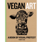 Vegan Art: A Book of Visual Protest - Hardcover