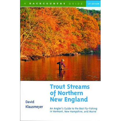 Trout Streams of Northern New England: A Guide to the Best Fly-Fishing in Vermont, New Hampshire, and Maine - Paperback