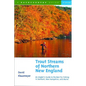 Trout Streams of Northern New England: A Guide to the Best Fly-Fishing in Vermont, New Hampshire, and Maine - Paperback