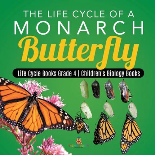 The Life Cycle of a Monarch Butterfly Life Cycle Books Grade 4 Children's Biology Books - Paperback