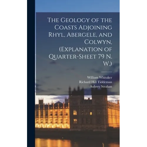The Geology of the Coasts Adjoining Rhyl, Abergele, and Colwyn, (explanation of Quarter-sheet 79 N. W.) - Hardcover