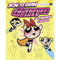 How to Draw the Powerpuff Girls and Favorite Friends - Hardcover