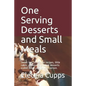 One Serving Desserts and Small Meals: Sweet and savory pie recipes, little cakes, cobblers and other desserts scaled down just for one person. - Paperback