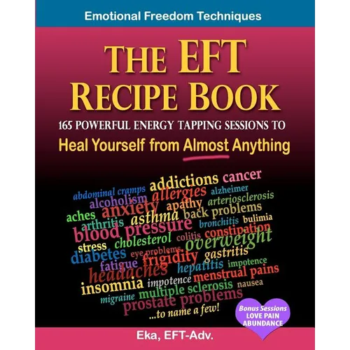 The EFT Recipe Book, Emotional Freedom Techniques, 165 Powerful Energy Tapping Sessions to: Heal Yourself from Almost Anything! - Paperback