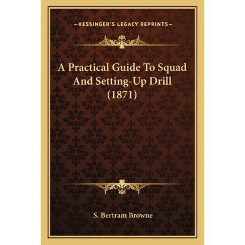 A Practical Guide To Squad And Setting-Up Drill (1871) - Paperback