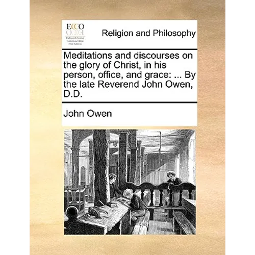 Meditations and Discourses on the Glory of Christ, in His Person, Office, and Grace: ... by the Late Reverend John Owen, D.D. - Paperback