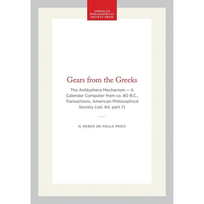 Gears from the Greeks: The Antikythera Mechanism -- A Calendar Computer from Ca. 80 B.C., Transactions, American Philosophical Society (Vol. 64, Part - Paperback