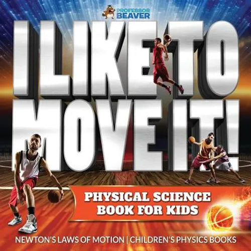 I Like To Move It! Physical Science Book for Kids - Newton's Laws of Motion Children's Physics Book - Paperback