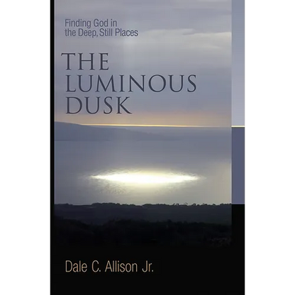 The Luminous Dusk: Finding God in the Deep, Still Places - Paperback