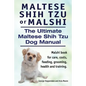 Maltese Shih Tzu or Malshi. The Ultimate Maltese Shih Tzu Dog Manual. Malshi book for care, costs, feeding, grooming, health. - Paperback