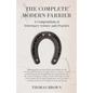 The Complete Modern Farrier - A Compendium of Veterinary Science and Practice - Showing the Best and most Successful Methods for the Prevention of all - Paperback