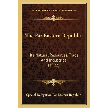 The Far Eastern Republic: Its Natural Resources, Trade And Industries (1922) - Paperback