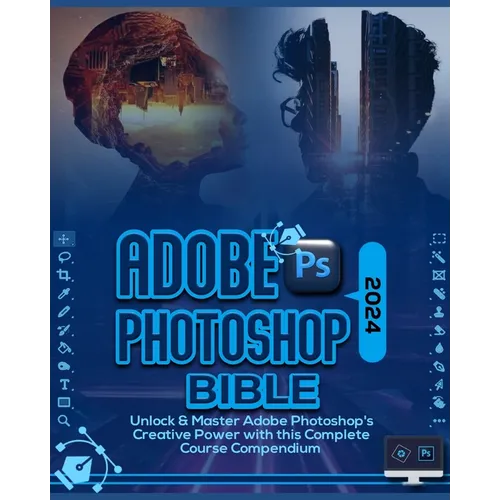 Adobe Photoshop 2024 Bible: Unlock & Master Adobe Photoshop's Creative Power with this Complete Course Compendium - Paperback