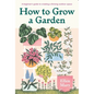How to Grow a Garden: A Beginner's Guide to Creating a Thriving Outdoor Space - Hardcover