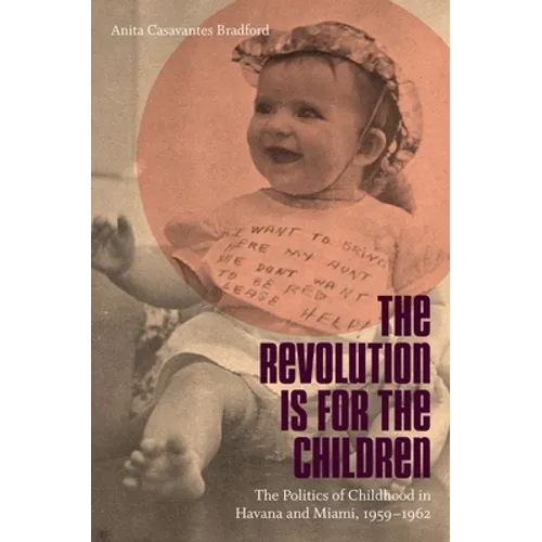 Revolution Is for the Children: The Politics of Childhood in Havana and Miami, 1959-1962 - Paperback