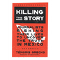 Killing the Story: Journalists Risking Their Lives to Uncover the Truth in Mexico - Hardcover