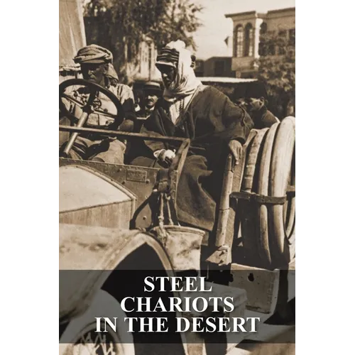 Steel Chariots in the Desert: The Story of an Armoured-Car Driver with the Duke of Westminster in Libya & in Arabia with T.E. Lawrence - Paperback