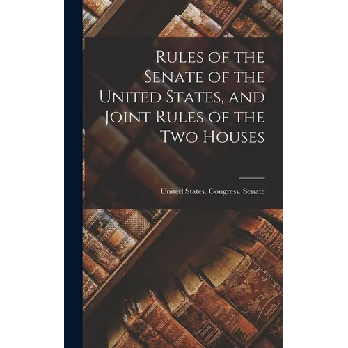 Rules of the Senate of the United States, and Joint Rules of the Two Houses - Hardcover