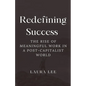 Redefining Success: The Rise of Meaningful Work in a Post-Capitalist World - Paperback
