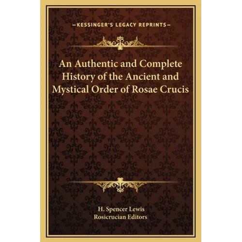 An Authentic and Complete History of the Ancient and Mystical Order of Rosae Crucis - Hardcover