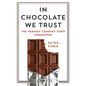 In Chocolate We Trust: The Hershey Company Town Unwrapped - Hardcover