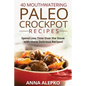 40 Mouthwatering Paleo Crockpot Recipes: Spend Less Time Over the Stove with these Delicious Recipes! (Includes 10 Bonus Desserts the You'll Love!) - Paperback