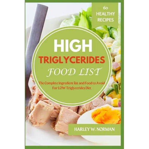 High Triglycerides Food List: The Complete Ingredient list and Food to Avoid For High Triglycerides Diet - Paperback