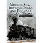 Murder, Sex, Revenge, Poker, and Polygamy ... and Trains: A Novel ... Sort Of - Hardcover