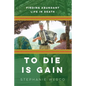 To Die Is Gain: Finding Abundant Life In Death - Paperback