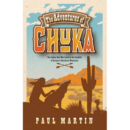 The Adventures of Chuka: The Indian Boy Who Lived in the Foothills of Arizona's Huachuca Mountains - Paperback