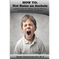 How to: Not Raise an Asshole: A guide from a Mother & Teacher who knows assholes - Paperback