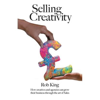 Selling Creativity: How creatives and agencies can grow their business through the art of Sales - Paperback