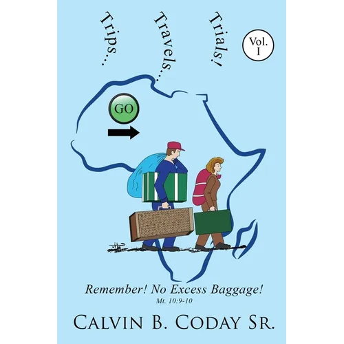 Trips...Travels...Trials!: Remember! No Excess Baggage!: Remember! No Excess Baggage! - Paperback
