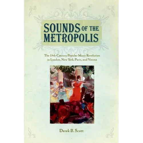 Sounds of the Metropolis: The 19th Century Popular Music Revolution in London, New York, Paris and Vienna - Paperback