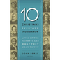 The 10 Christians Everyone Should Know: Lives of the Faithful and What They Mean to You - Paperback