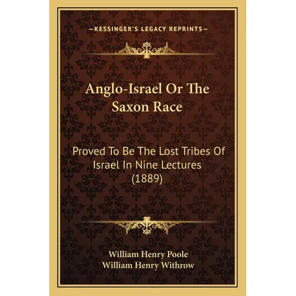 Anglo-Israel Or The Saxon Race: Proved To Be The Lost Tribes Of Israel In Nine Lectures (1889) - Paperback