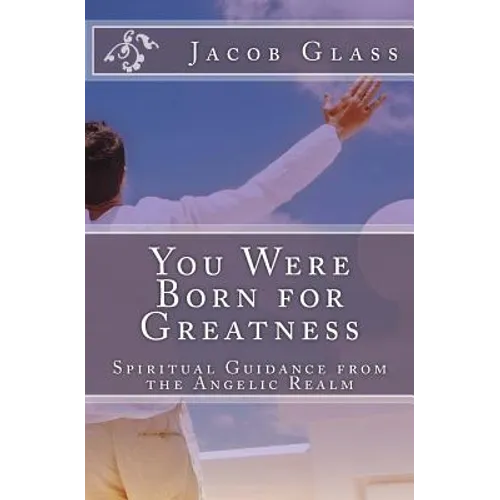 You Were Born for Greatness: Spiritual Guidance from the Angelic Realm - Paperback