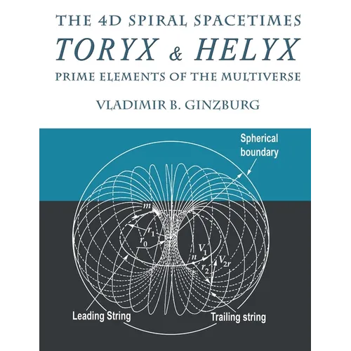 The 4D Spiral Spacetimes Toryx & Helyx - Prime Elements of the Multiverse - Paperback