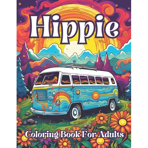 Hippie Coloring Book For Adults: Groovy Gardens And Psychedelic Patterns To Color Your Way To Peaceful Bliss - Paperback