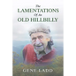 The Lamentations of an Old Hillbilly: A Collection of Poems, Recipes and Stories of How Faith Guided My Life. - Paperback