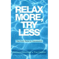 Relax More, Try Less: The Easy Path to Abundance - Paperback