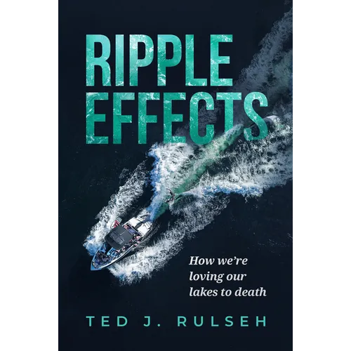 Ripple Effects: How We're Loving Our Lakes to Death - Hardcover