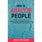 How to Analyze People: The Little-Known Secrets to Speed Reading a Human, Analyzing Personality Types and Applying Behavioral Psychology - Hardcover