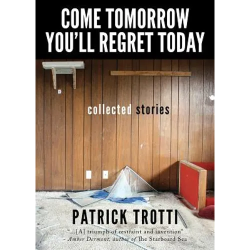 Come Tomorrow You'll Regret Today: Collected Stories - Paperback