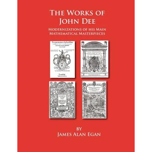 The Works of John Dee: Modernizations of his Main Mathematical Masterpieces - Paperback