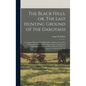 The Black Hills, or, The Last Hunting Ground of the Dakotahs: A Complete History of The Black Hills of Dakota, From Their First Invasion in 1874 to Th - Hardcover