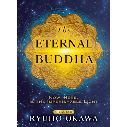The Eternal Buddha: Now, Here, Is the Imperishable Light - Hardcover